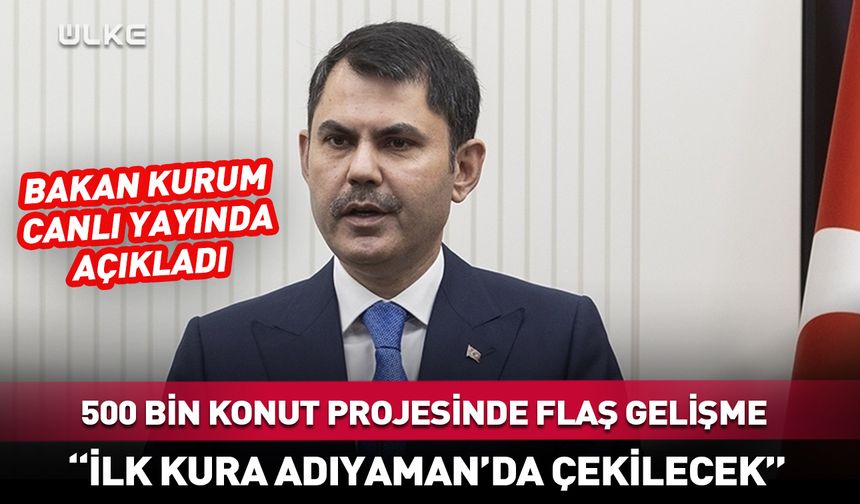 TOKİ 500 bin konut kurası Adıyaman'da çekilecek! Bakan Kurum duyurdu