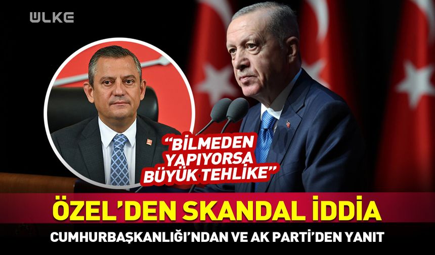 Özel'in iddiasına Cumhurbaşkanlığı ve AK Parti’den sert yanıt