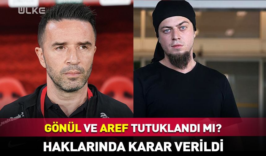 Gökhan Gönül ve Aref tutuklandı mı?