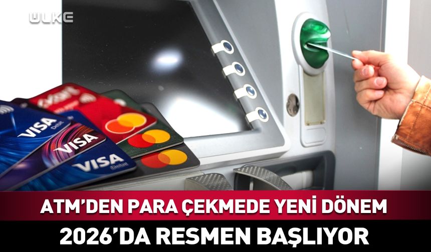 💳ATM’den para çekmede yeni dönem! 2026'da başlıyor