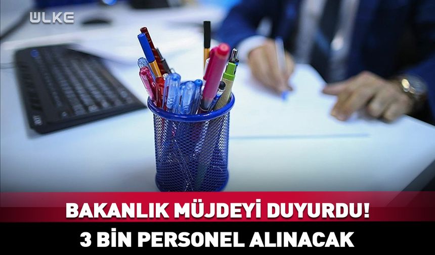 Bakanlık müjdeyi duyurdu! 3 bin personel alınacak