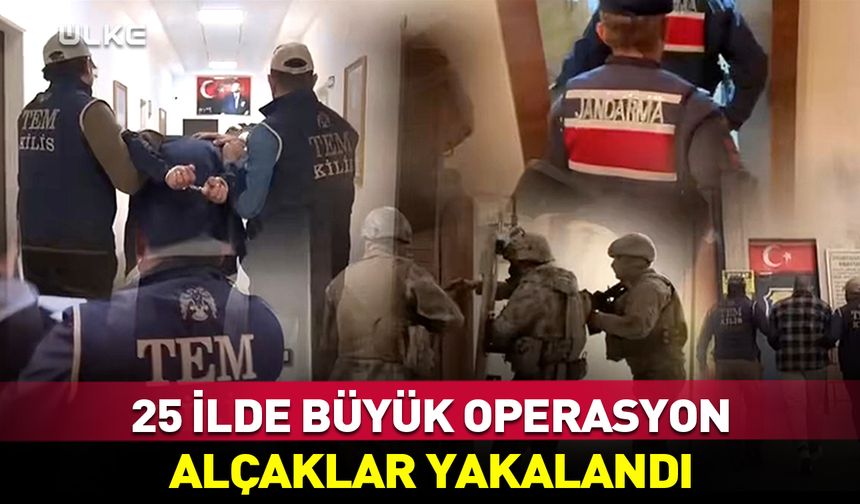 25 ilde büyük operasyon! Alçaklar tek tek yakalandı