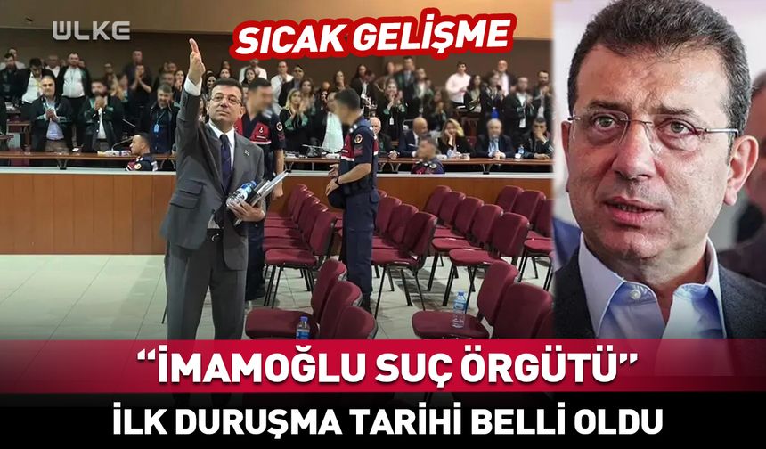 "Ekrem İmamoğlu suç örgütü" davasında tarih belli oldu