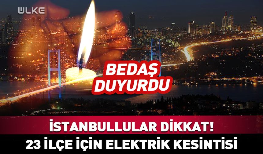 İstanbullular dikkat! BEDAŞ 23 ilçe için elektrik kesintisini duyurdu