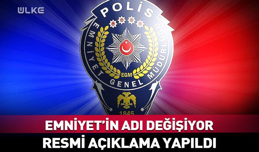 Emniyet'in adı değişiyor