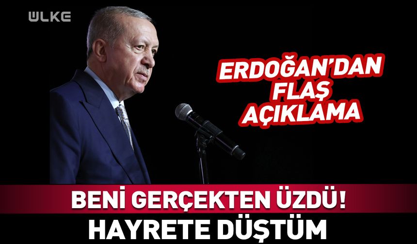 Erdoğan: Beni gerçekten üzdü! Hayrete düştüm...