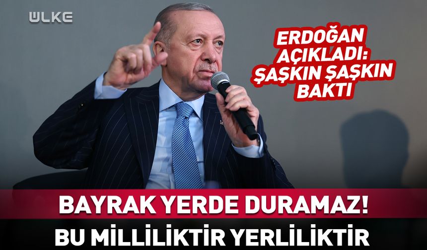 Erdoğan: Bu milliliktir! Yerliliktir