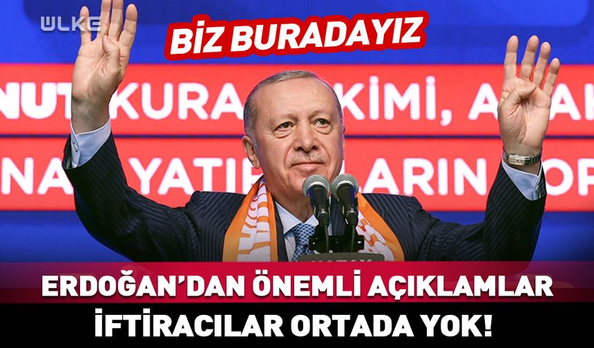 Cumhurbaşkanı Erdoğan: Hiçbiri ortada yok! Biz buradayız