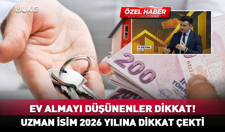 Ev almayı düşünenler dikkat! Uzman isim 2026 yılına dikkat çekti