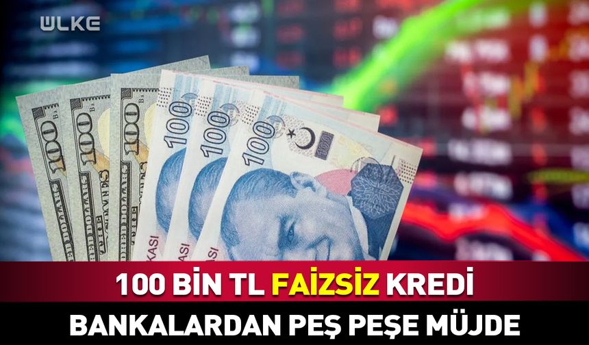 100 bin TL faizsiz kredi! Bankalardan peş peşe müjde