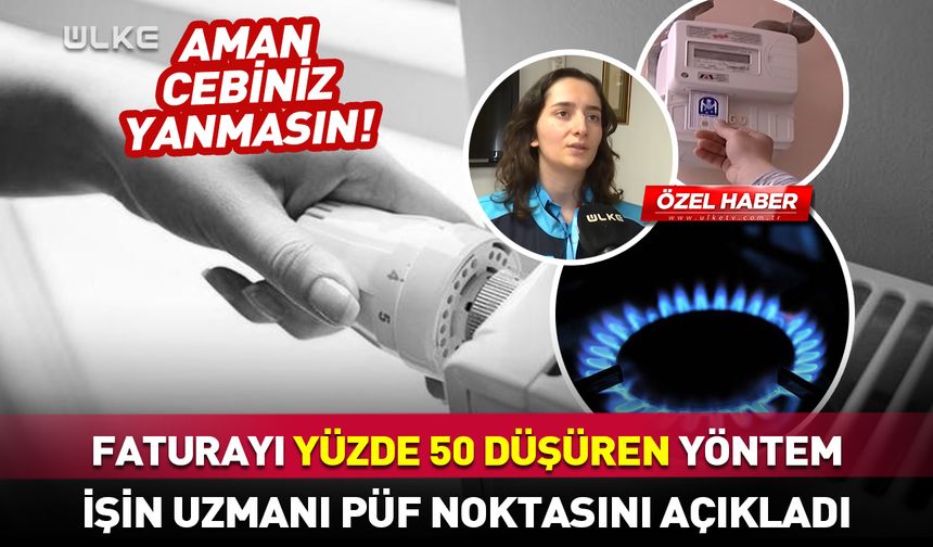 Doğal gaz faturasını yüzde 50 düşüren yöntem! Uzmanı açıkladı