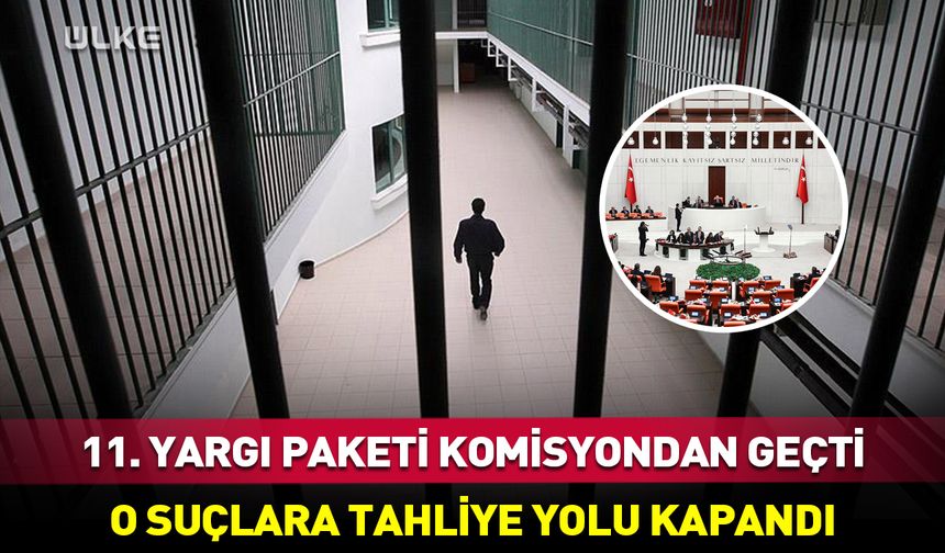 11. Yargı Paketi komisyondan geçti! O suçlara tahliye yolu kapandı