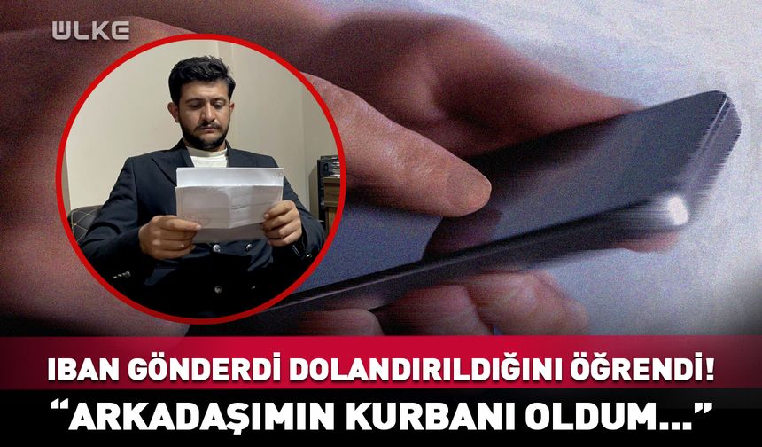 IBAN gönderdi dolandırıldığını öğrendi! "Arkadaşımın kurbanı oldum..."