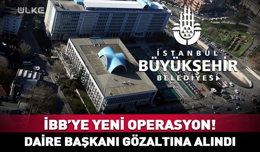 Yeni operasyon! İBB İtfaiye Daire Başkanı gözaltına alındı