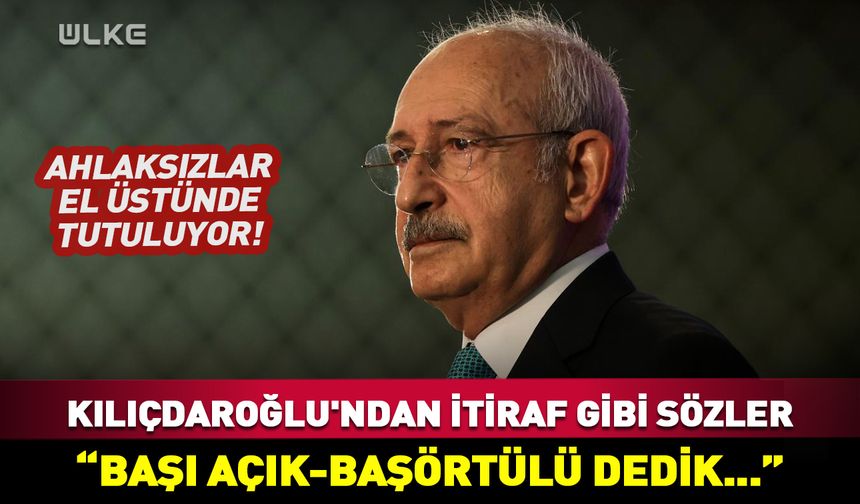 Kılıçdaroğlu'ndan dikkat çeken özeleştiri: Başı açık-başörtülü dedik...