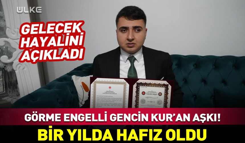 Görme engelli gencin Kur’an-ı Kerim aşkı! 1 yılda hafız oldu