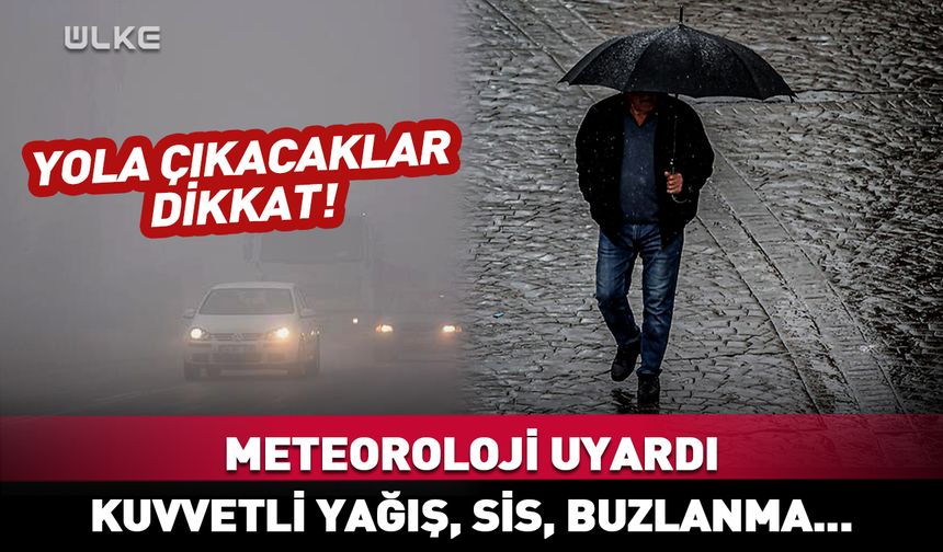 Meteoroloji saat vererek uyardı! Kuvvetli yağış, sis, buzlanma…