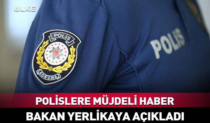 Bakan Yerlikaya’dan polislere müjde