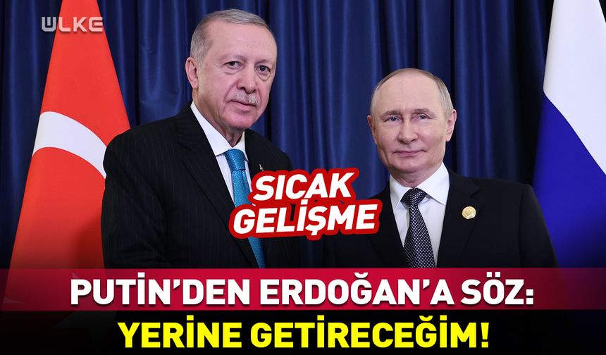 Putin’den Erdoğan’a söz: yerine getireceğim