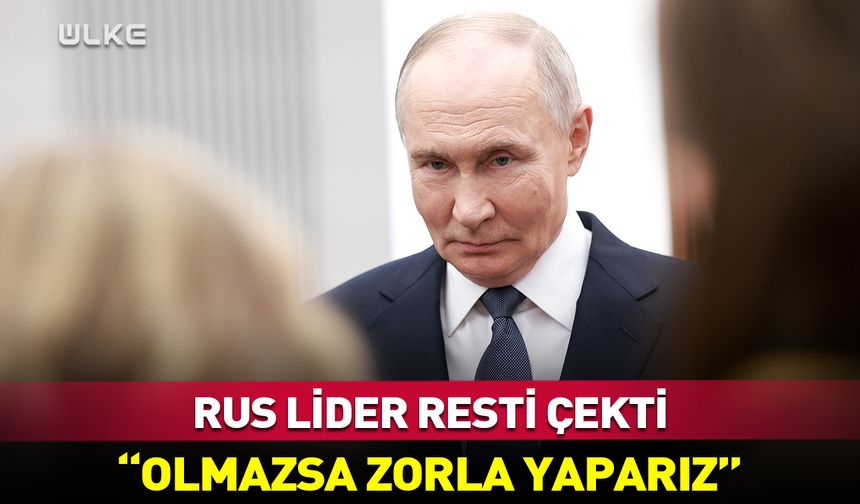 Putin resti çekti: Olmazsa zorla yaparız!
