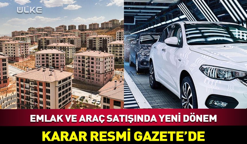 Emlak ve araç satışında yeni dönem! Karar Resmi Gazete'de…