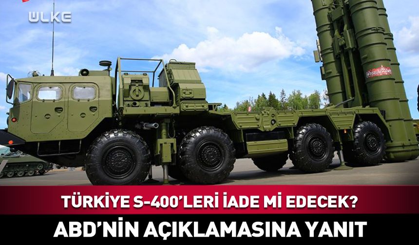 Türkiye S-400'leri iade mi edecek? ABD'ye yanıt