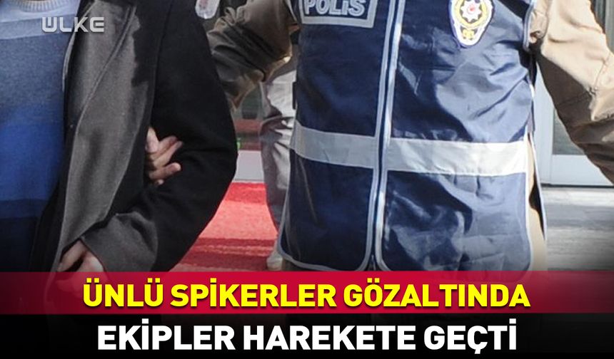 Ünlü spikerler gözaltına alındı