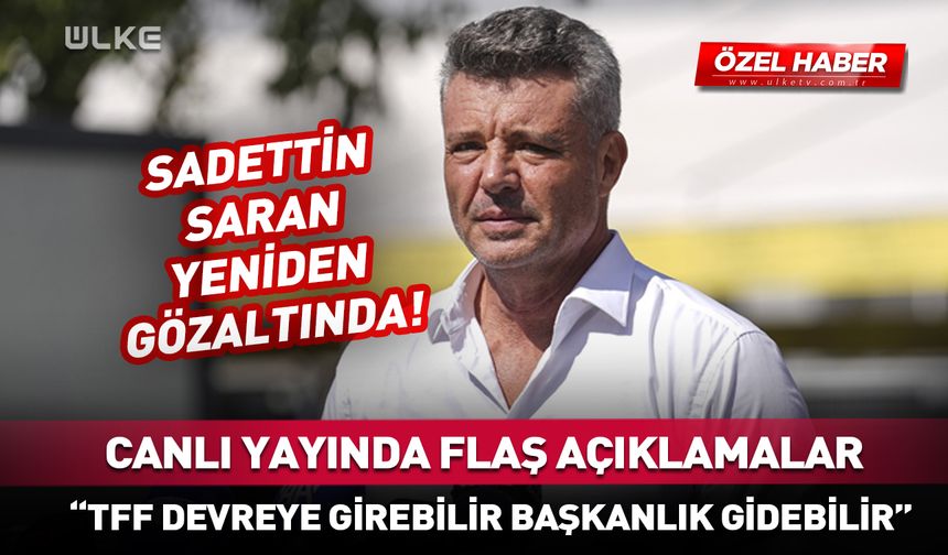 Sadettin Saran tutuklanırsa başkan kim olacak?