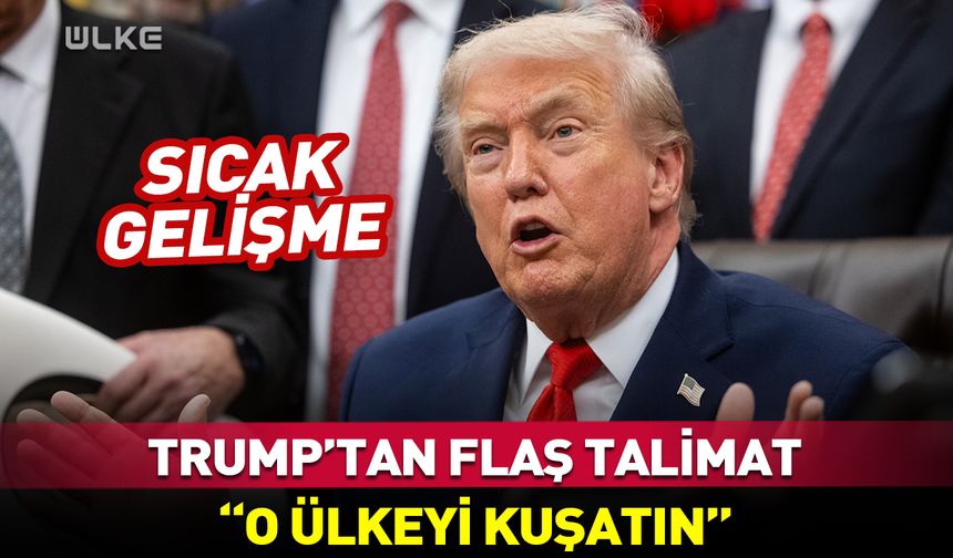 Trump’tan o ülkeyi kuşatın talimatı