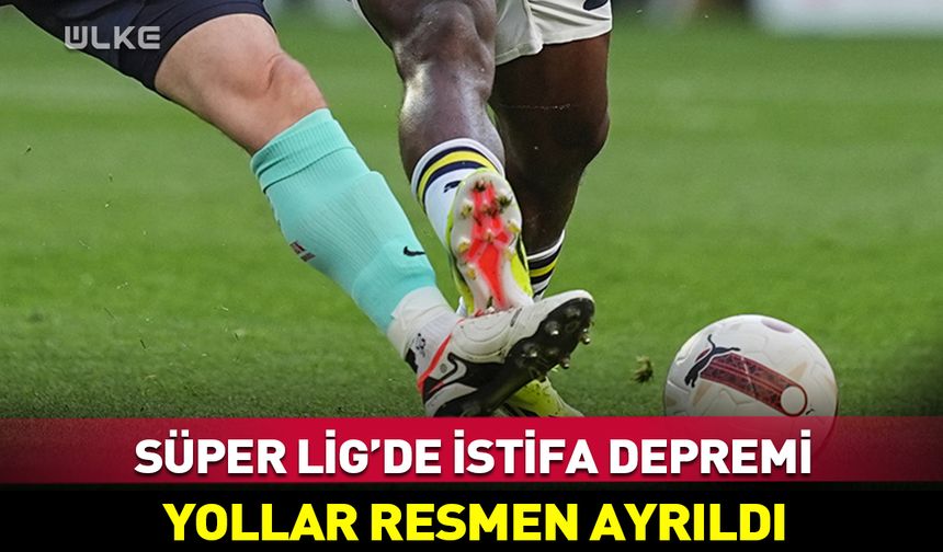 Süper Lig'de istifa depremi