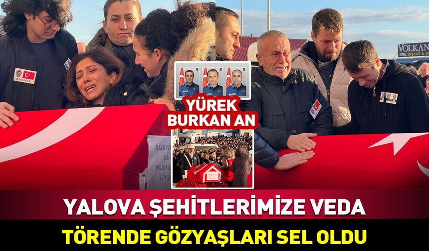 Yalova şehitlerimize veda! Törende gözyaşları sel oldu