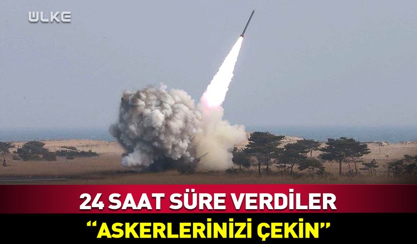 24 saat süre verdiler! "Askerlerinizi çekin"