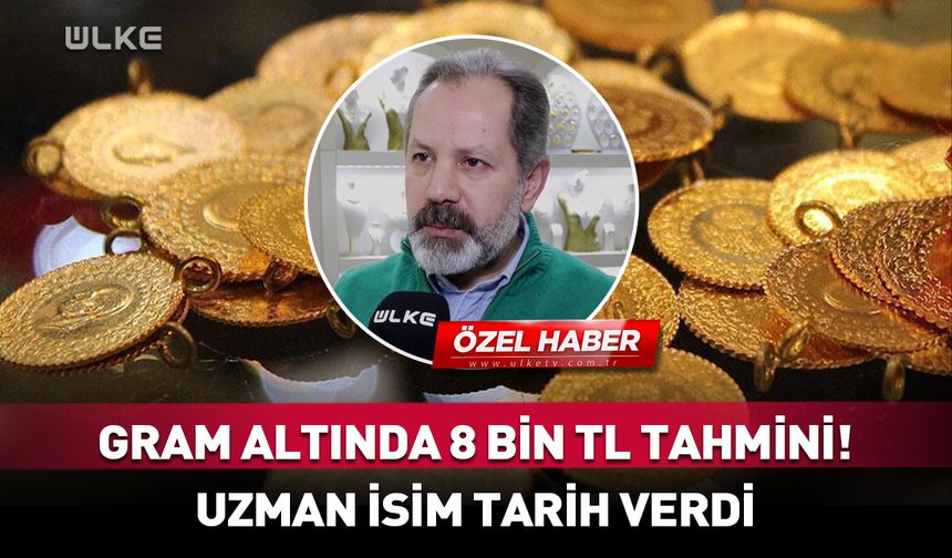 Gram altında 8 bin TL tahmini! Uzman isim tarih verdi