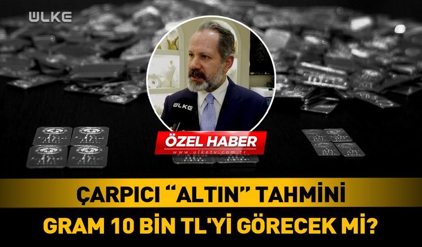 Gram altın 10 bin TL'yi görecek mi? Uzman isimden çarpıcı açıklama