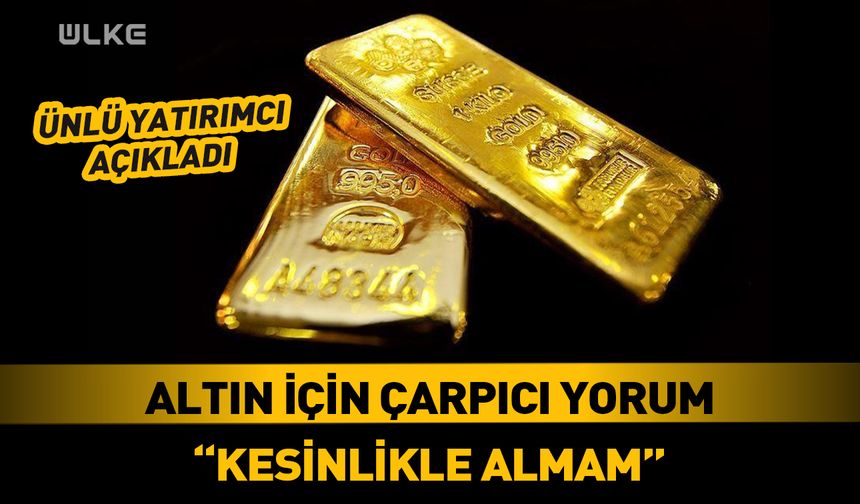 Ünlü yatırımcıdan çarpıcı altın yorumu: Kesinlikle almam!