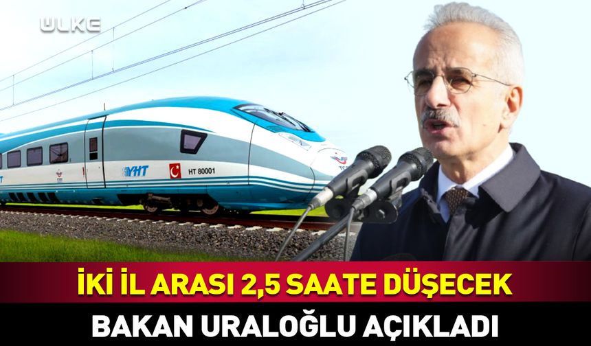 İki il arası 2,5 saate düşecek! Bakan açıkladı