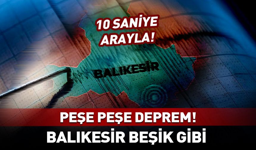 Balıkesir beşik gibi! 10 saniye arayla iki deprem