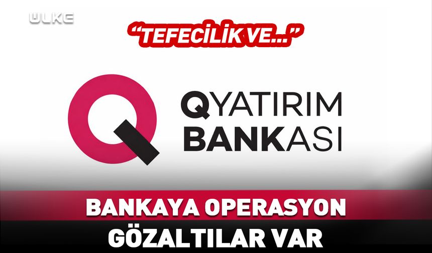 Q Yatırım Bankası'na soruşturma! Gözaltılar var