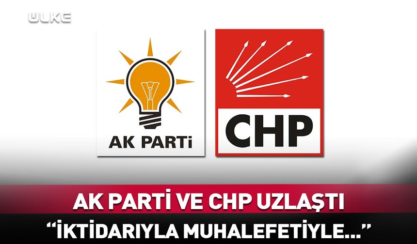 AK Parti ve CHP uzlaşmaya vardı