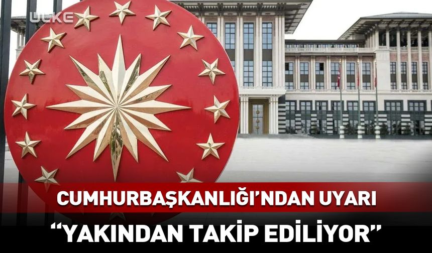 Cumhurbaşkanlığı’ndan kritik uyarı
