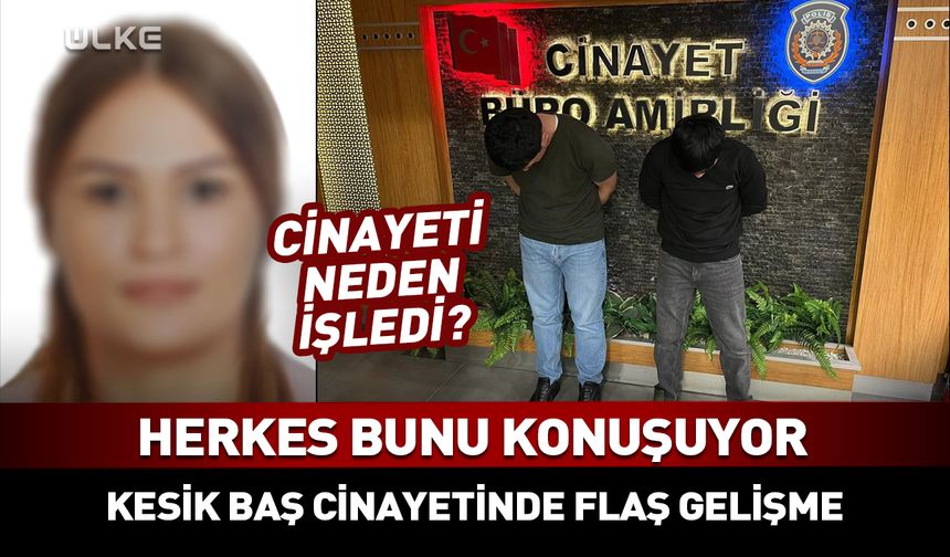 Kesik baş cinayetinde flaş gelişme
