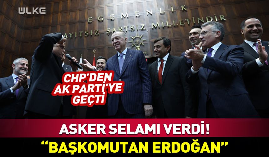 CHP'den AK Parti'ye geçti! Erdoğan'a asker selamı verdi