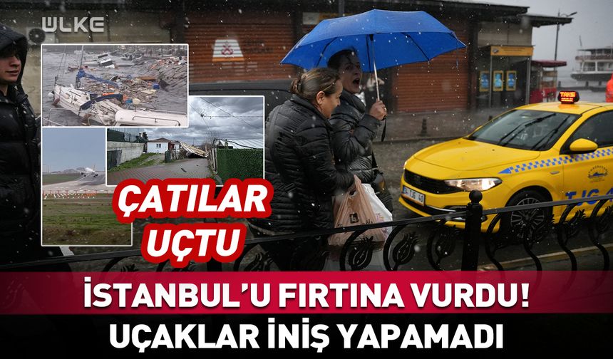 İstanbul’u fırtına vurdu! Çatı uçtu, uçaklar iniş yapamadı