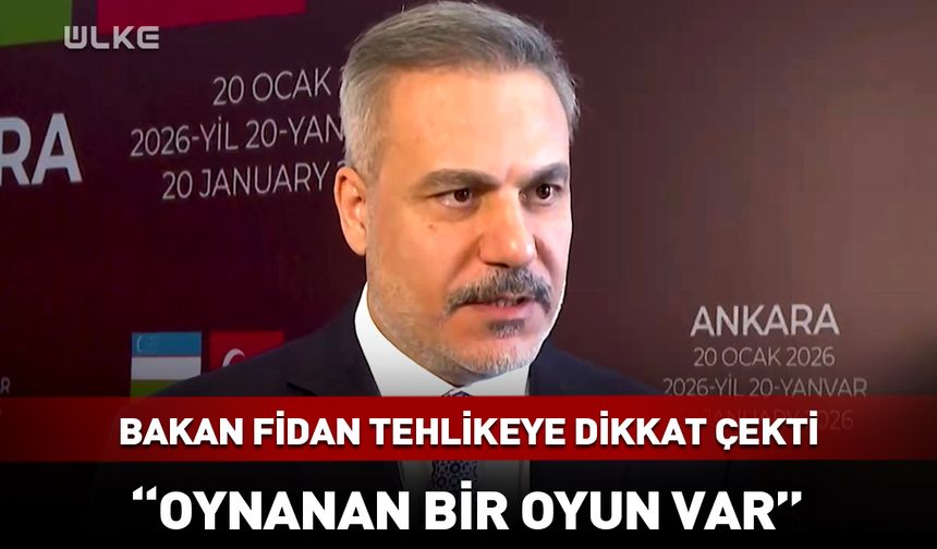 Bakan Fidan tehlikeye dikkat çekti: Oynanan bir oyun var