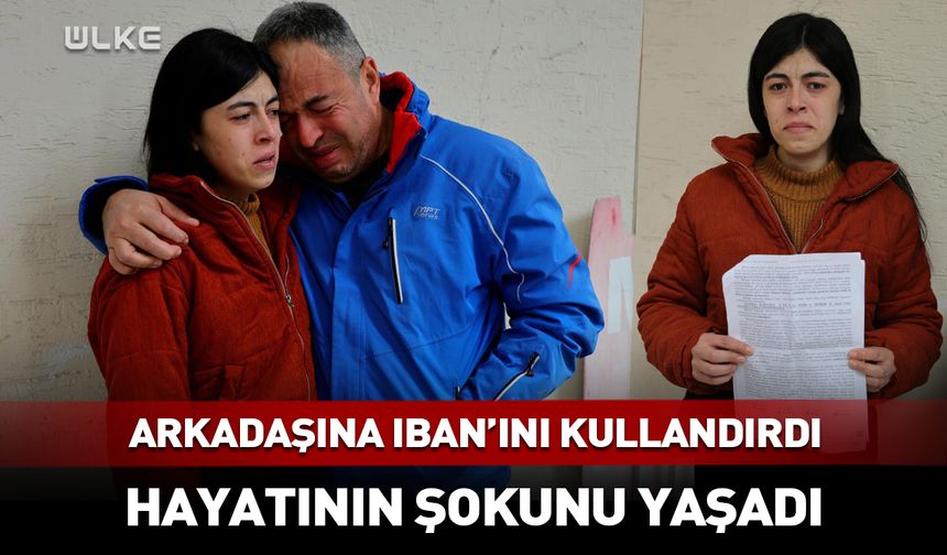 Arkadaşına IBAN'ını kullandırdı! Hayatının şokunu yaşadı