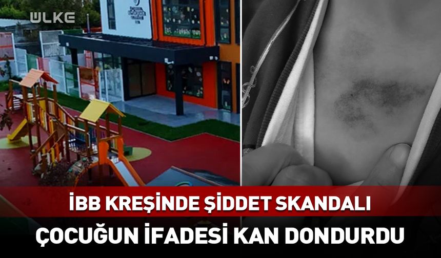 İBB'ye bağlı kreşte şiddet skandalı! Çocuğun ifadesi kan dondurdu