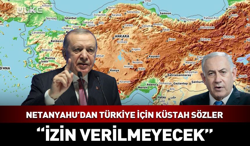 Netanyahu’dan Türkiye için küstah sözler