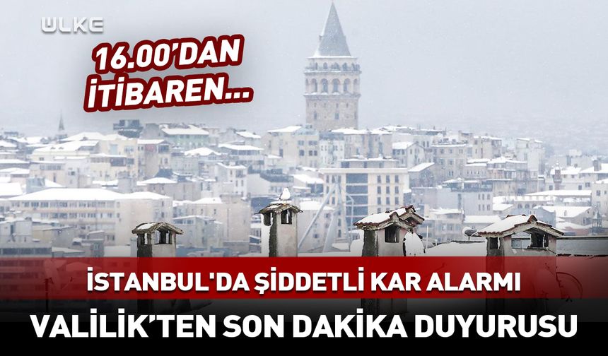 İstanbul'da şiddetli kar alarmı: Valilik'ten son dakika duyurusu