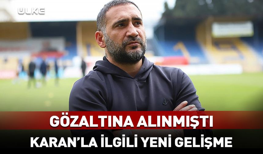 Ümit Karan ile ilgili yeni gelişme