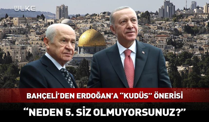 Bahçeli'den Erdoğan'a "Kudüs" önerisi